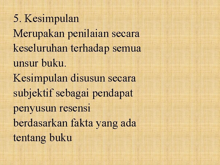 5. Kesimpulan Merupakan penilaian secara keseluruhan terhadap semua unsur buku. Kesimpulan disusun secara subjektif