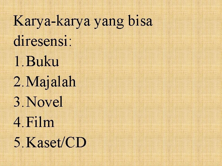 Karya-karya yang bisa diresensi: 1. Buku 2. Majalah 3. Novel 4. Film 5. Kaset/CD