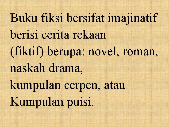 Buku fiksi bersifat imajinatif berisi cerita rekaan (fiktif) berupa: novel, roman, naskah drama, kumpulan