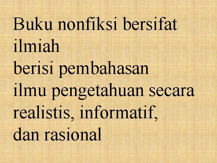 Buku nonfiksi bersifat ilmiah berisi pembahasan ilmu pengetahuan secara realistis, informatif, dan rasional 