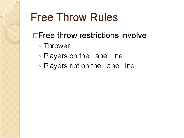 Free Throw Rules �Free throw restrictions involve ◦ Thrower ◦ Players on the Lane