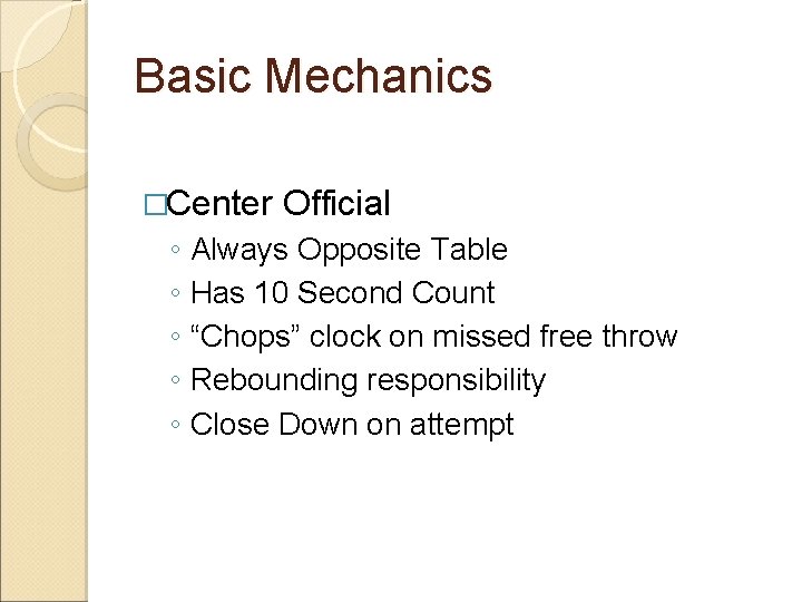 Basic Mechanics �Center Official ◦ Always Opposite Table ◦ Has 10 Second Count ◦