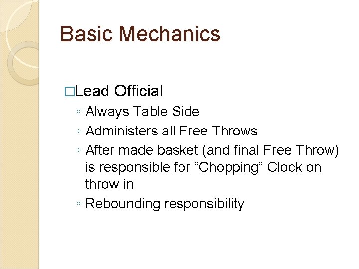 Basic Mechanics �Lead Official ◦ Always Table Side ◦ Administers all Free Throws ◦