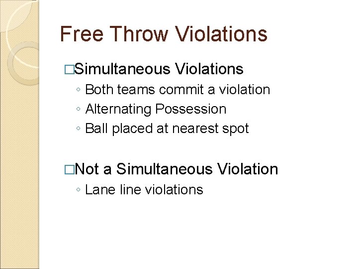 Free Throw Violations �Simultaneous Violations ◦ Both teams commit a violation ◦ Alternating Possession