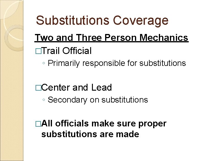 Substitutions Coverage Two and Three Person Mechanics �Trail Official ◦ Primarily responsible for substitutions