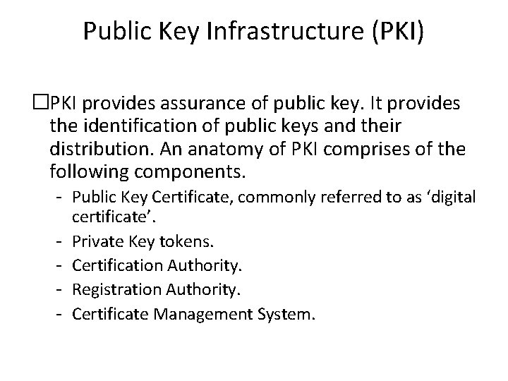 Public Key Infrastructure (PKI) �PKI provides assurance of public key. It provides the identification