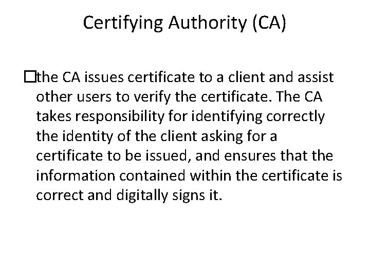 Certifying Authority (CA) �the CA issues certificate to a client and assist other users