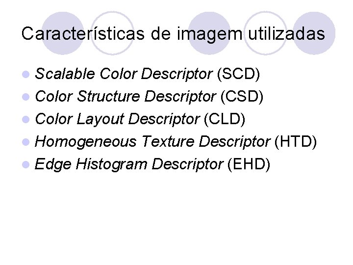 Características de imagem utilizadas l Scalable Color Descriptor (SCD) l Color Structure Descriptor (CSD)