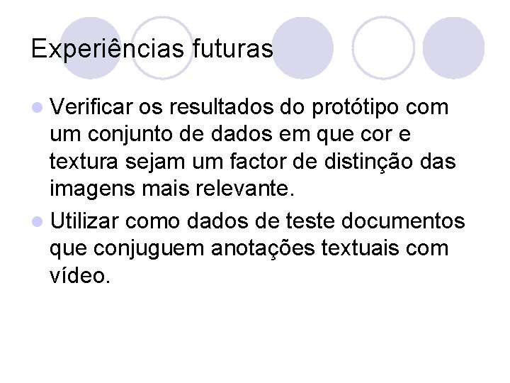 Experiências futuras l Verificar os resultados do protótipo com um conjunto de dados em