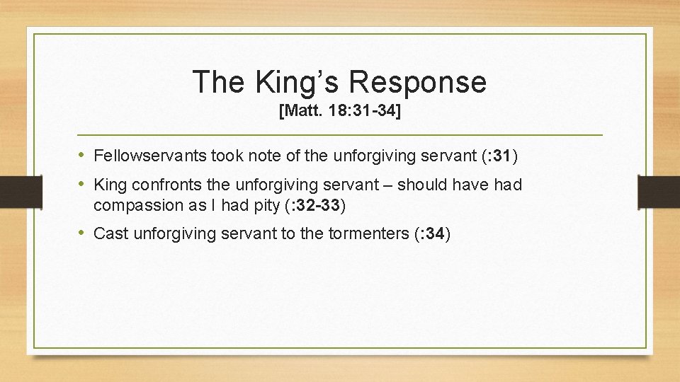 The King’s Response [Matt. 18: 31 -34] • Fellowservants took note of the unforgiving