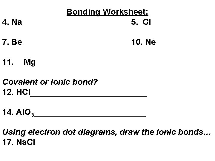 Bonding Worksheet: 5. Cl 4. Na 7. Be 11. 10. Ne Mg Covalent or