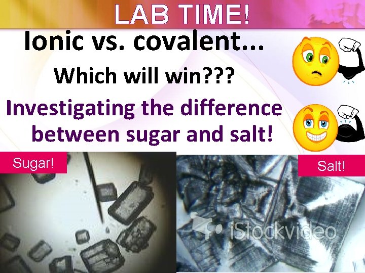 LAB TIME! Ionic vs. covalent. . . Which will win? ? ? Investigating the