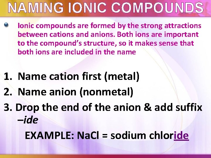 NAMING IONIC COMPOUNDS Ionic compounds are formed by the strong attractions between cations and