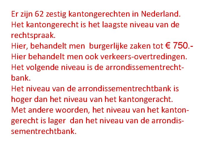 Er zijn 62 zestig kantongerechten in Nederland. Het kantongerecht is het laagste niveau van