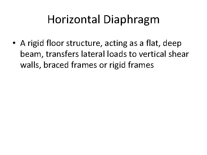 Horizontal Diaphragm • A rigid floor structure, acting as a flat, deep beam, transfers