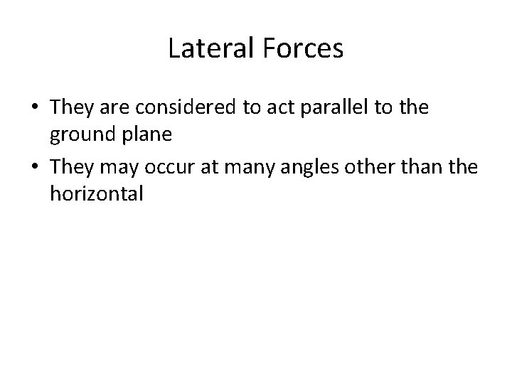 Lateral Forces • They are considered to act parallel to the ground plane •
