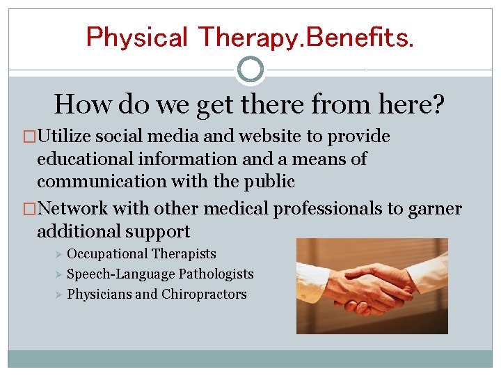 Physical Therapy. Benefits. How do we get there from here? �Utilize social media and