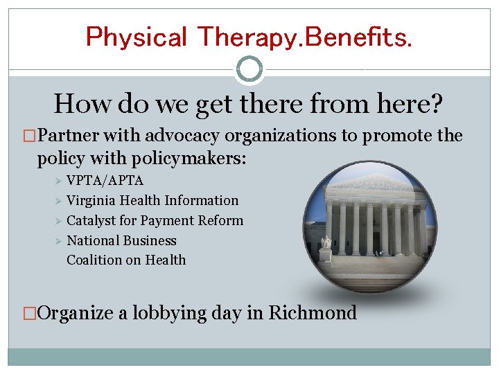 Physical Therapy. Benefits. How do we get there from here? �Partner with advocacy organizations