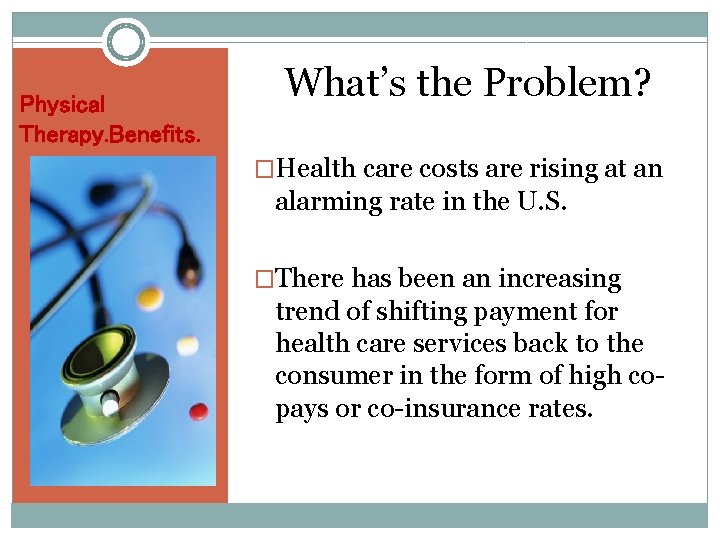 Physical Therapy. Benefits. What’s the Problem? �Health care costs are rising at an alarming