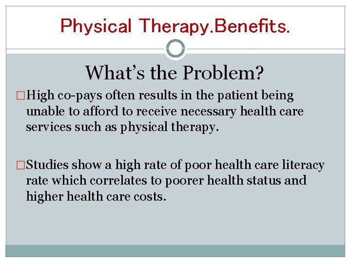 Physical Therapy. Benefits. What’s the Problem? �High co-pays often results in the patient being