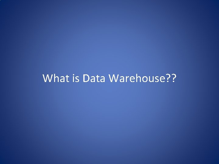 What is Data Warehouse? ? 