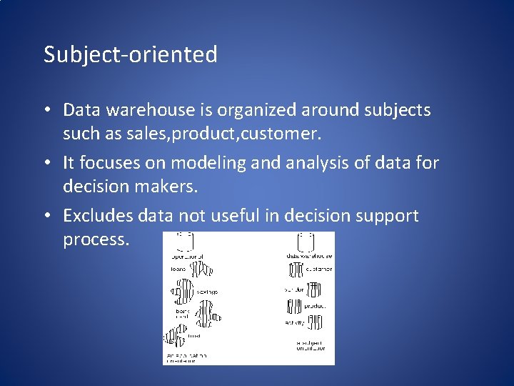 Subject-oriented • Data warehouse is organized around subjects such as sales, product, customer. •