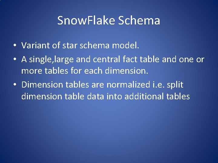 Snow. Flake Schema • Variant of star schema model. • A single, large and