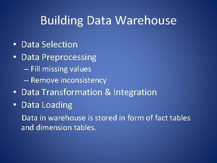 Building Data Warehouse • Data Selection • Data Preprocessing – Fill missing values –