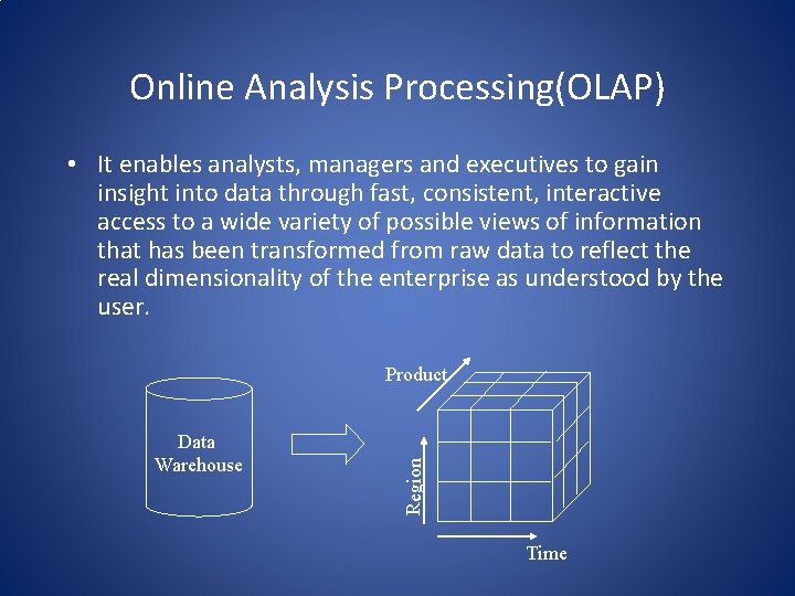 Online Analysis Processing(OLAP) • It enables analysts, managers and executives to gain insight into