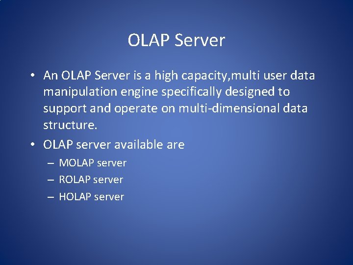 OLAP Server • An OLAP Server is a high capacity, multi user data manipulation