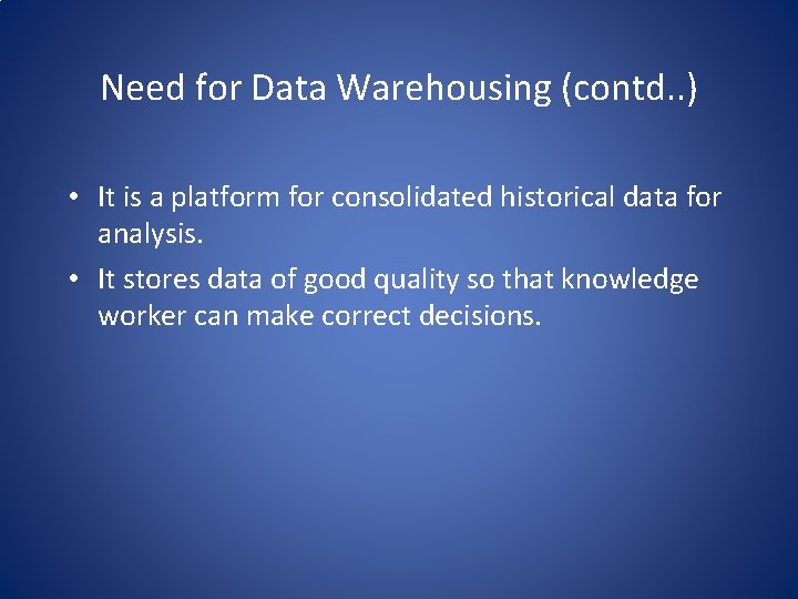 Need for Data Warehousing (contd. . ) • It is a platform for consolidated