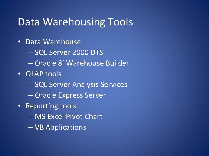 Data Warehousing Tools • Data Warehouse – SQL Server 2000 DTS – Oracle 8
