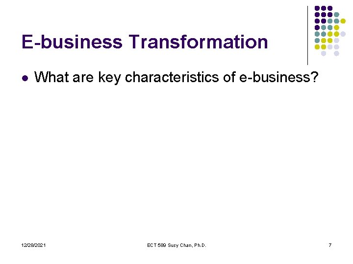 E-business Transformation l What are key characteristics of e-business? 12/28/2021 ECT 589 Susy Chan,