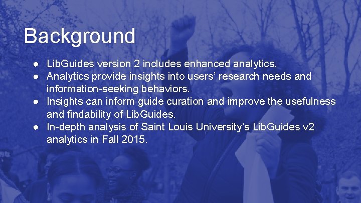 Background ● Lib. Guides version 2 includes enhanced analytics. ● Analytics provide insights into