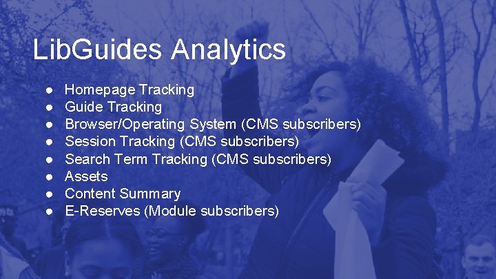 Lib. Guides Analytics ● ● ● ● Homepage Tracking Guide Tracking Browser/Operating System (CMS