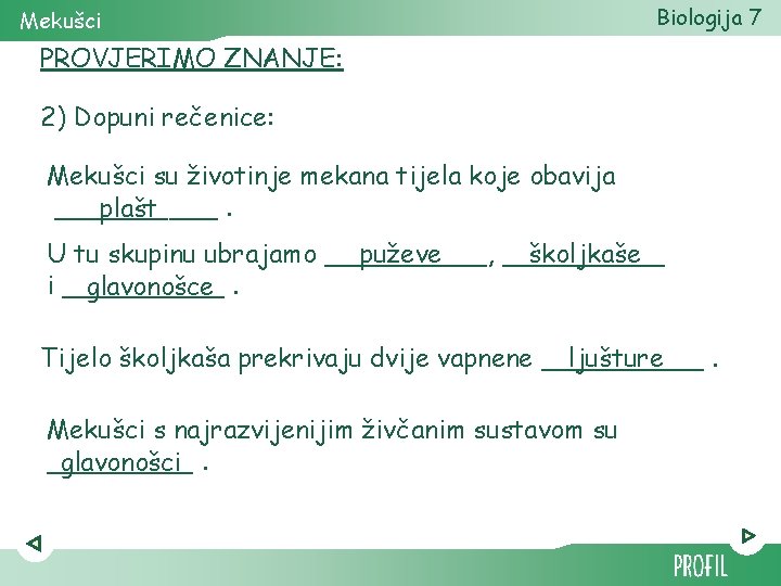 Mekušci Biologija 7 PROVJERIMO ZNANJE: 2) Dopuni rečenice: Mekušci su životinje mekana tijela koje