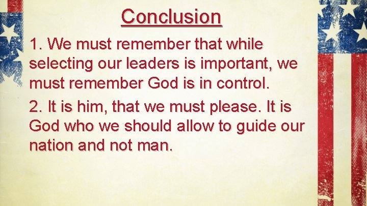 Conclusion 1. We must remember that while selecting our leaders is important, we must