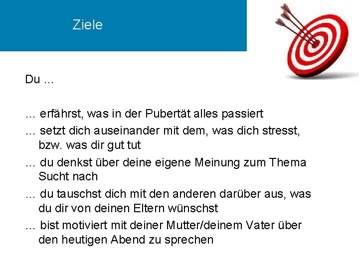 Ziele Du … … erfährst, was in der Pubertät alles passiert … setzt dich