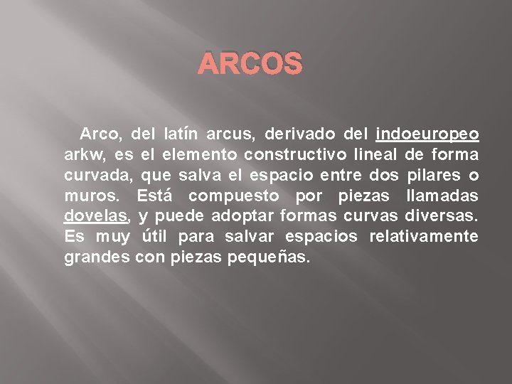 ARCOS Arco, del latín arcus, derivado del indoeuropeo arkw, es el elemento constructivo lineal