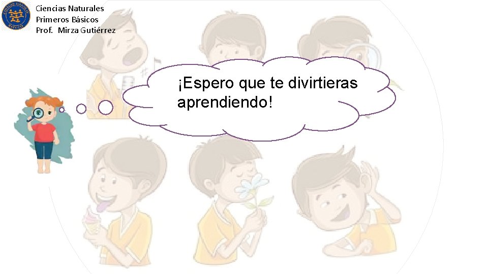 Ciencias Naturales Primeros Básicos Prof. Mirza Gutiérrez ¡Espero que te divirtieras aprendiendo! 