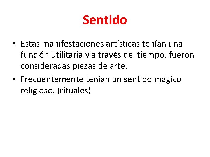 Sentido • Estas manifestaciones artísticas tenían una función utilitaria y a través del tiempo,