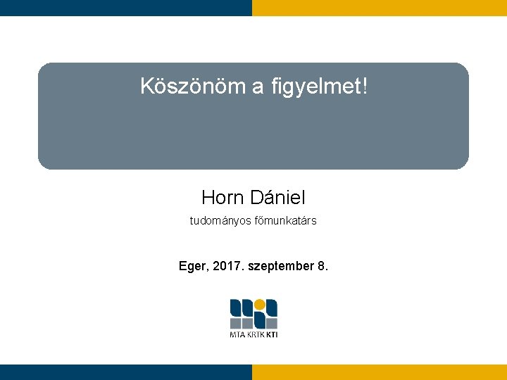 Köszönöm a figyelmet! Horn Dániel tudományos főmunkatárs Eger, 2017. szeptember 8. 