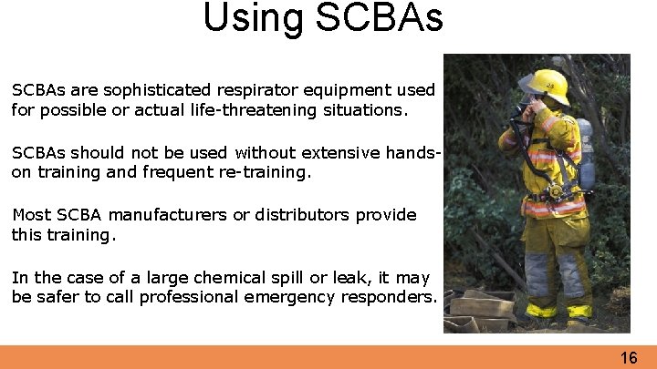 Using SCBAs are sophisticated respirator equipment used for possible or actual life-threatening situations. SCBAs