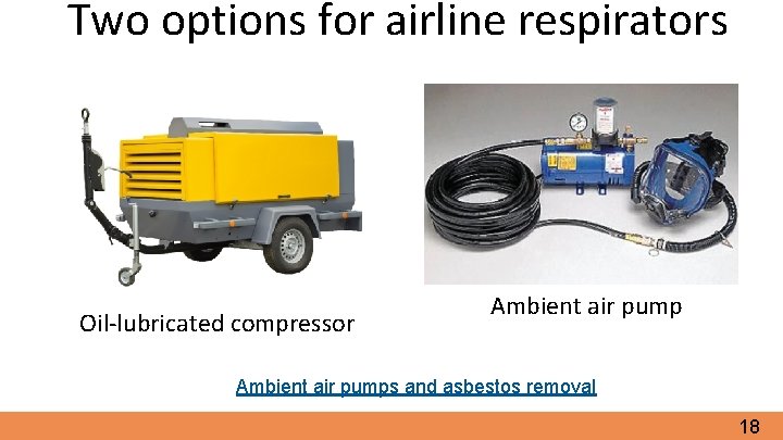 Two options for airline respirators Oil-lubricated compressor Ambient air pumps and asbestos removal 18
