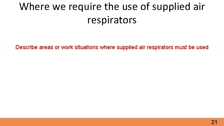 Where we require the use of supplied air respirators Describe areas or work situations