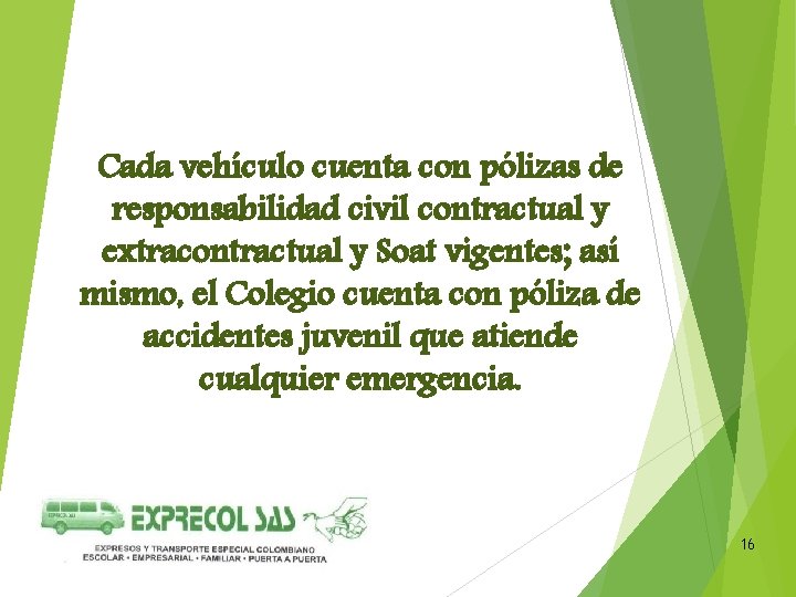 Cada vehículo cuenta con pólizas de responsabilidad civil contractual y extracontractual y Soat vigentes;