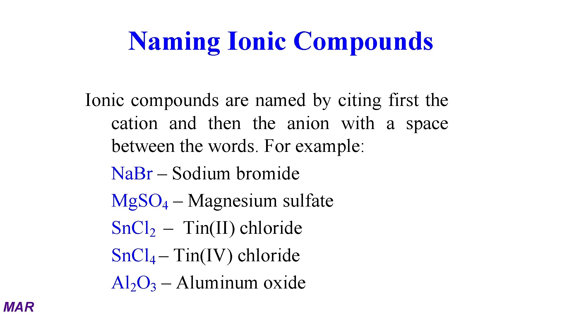 Naming Ionic Compounds Ionic compounds are named by citing first the cation and then