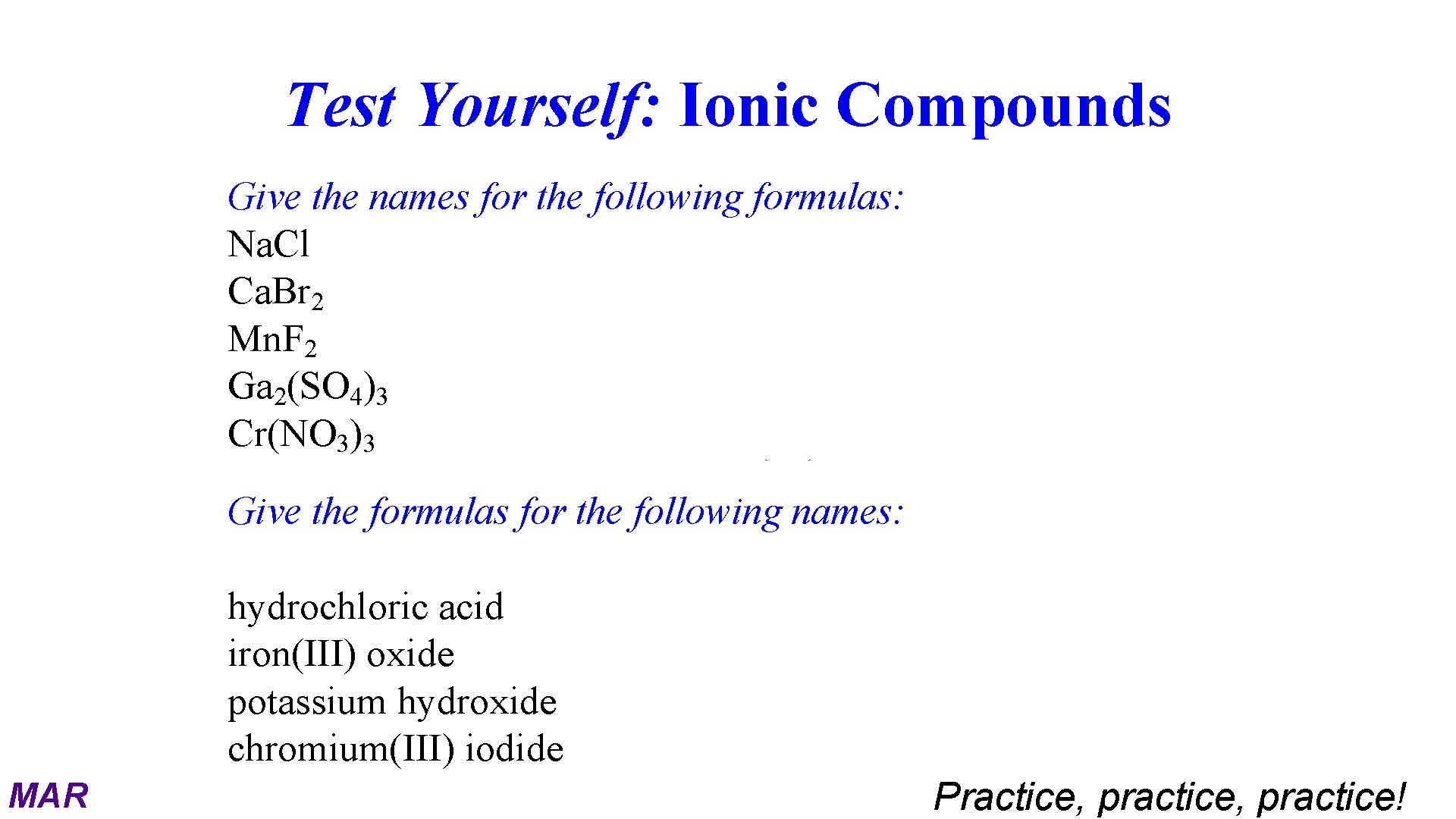 Test Yourself: Ionic Compounds Give the names for the following formulas: Na. Cl sodium