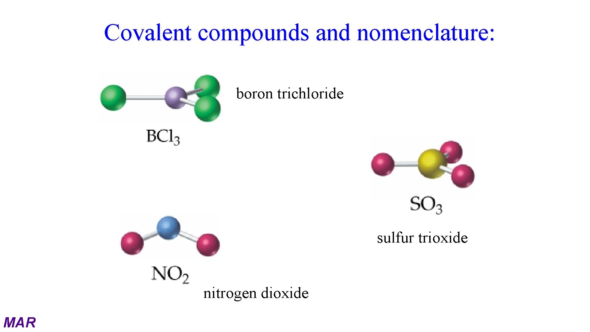Covalent compounds and nomenclature: boron trichloride sulfur trioxide nitrogen dioxide MAR 