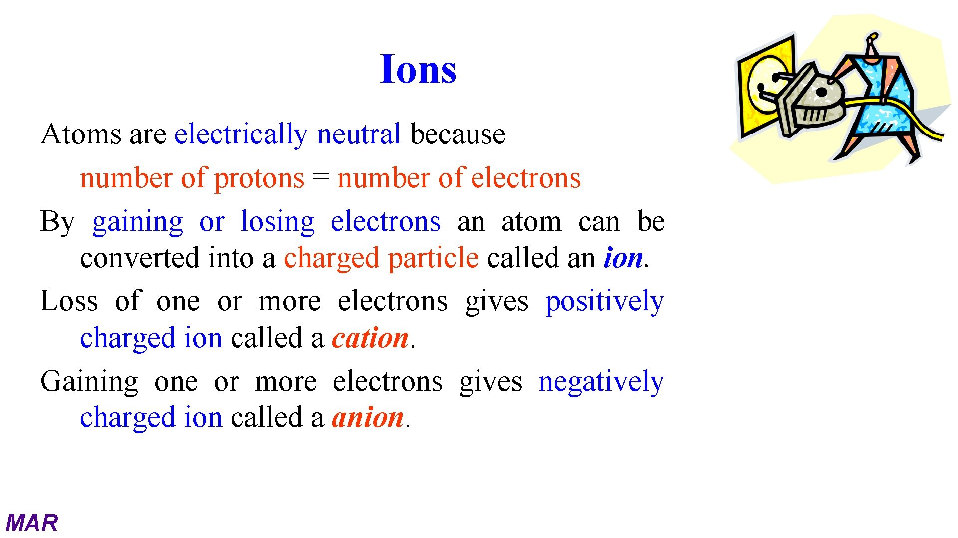 Ions Atoms are electrically neutral because number of protons = number of electrons By